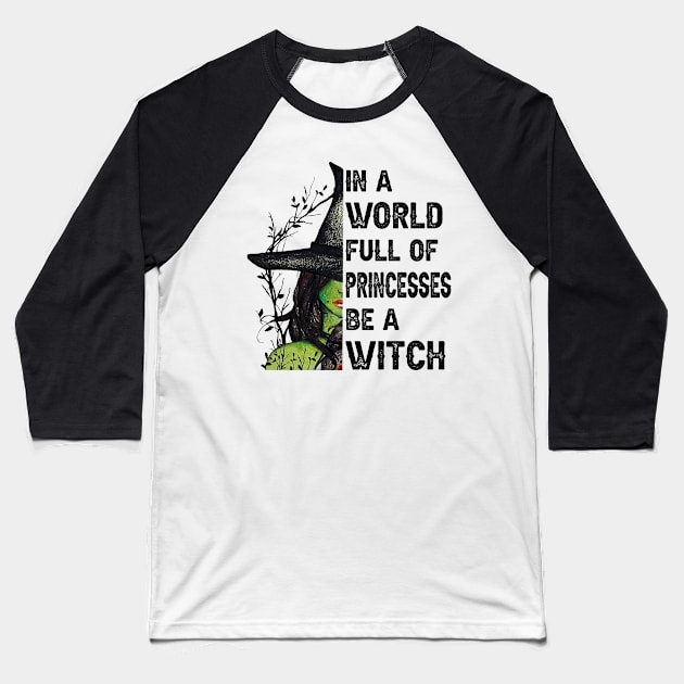 In A World Full Of Princesses Be A Witch Halloween Gift Baseball T-Shirt by McphersonHaynesnob2l